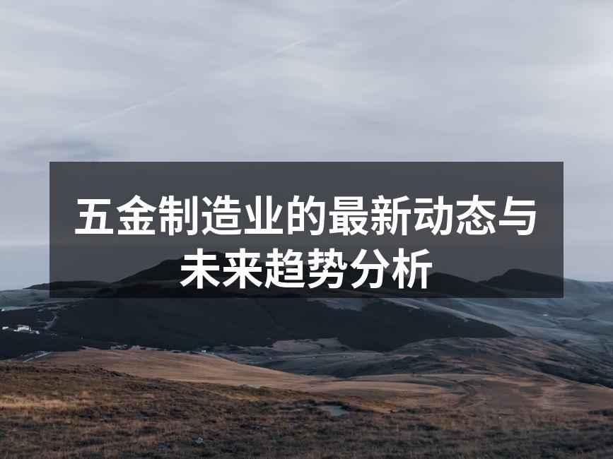 五金制造业的最新动态与未来趋势分析